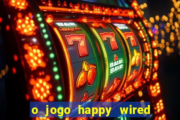 o jogo happy wired paga mesmo